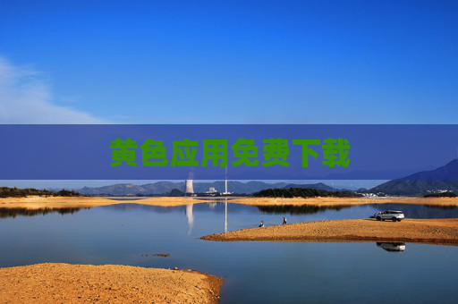 黄色应用免费下载 黄色应用免费下载