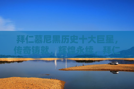 拜仁慕尼黑历史十大巨星,传奇铸就,辉煌永续,拜仁慕尼黑历史十大巨星,传奇铸就,辉煌永续 拜仁慕尼黑历史十大巨星,传奇铸就,辉煌永续,拜仁慕尼黑历史十大巨星,传奇铸就,辉煌永续