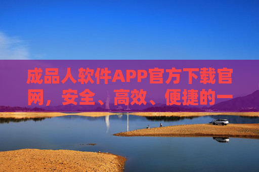 成品人软件APP官方下载官网,安全、高效、便捷的一站式平台,成品人软件APP官方下载官网,安全高效便捷的一站式平台 成品人软件APP官方下载官网,安全、高效、便捷的一站式平台,成品人软件APP官方下载官网,安全高效便捷的一站式平台
