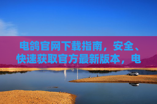 电鸽官网下载指南,安全、快速获取官方最新版本,电鸽官网下载指南,安全快速获取官方最新版本 电鸽官网下载指南,安全、快速获取官方最新版本,电鸽官网下载指南,安全快速获取官方最新版本