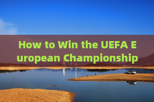 How to Win the UEFA European Championship: A Blueprint for Glory，赢得欧洲冠军，荣耀蓝图