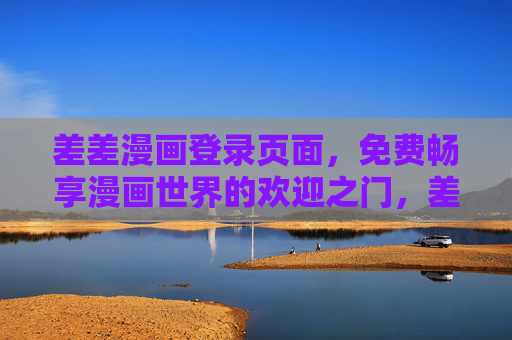 差差漫画登录页面,免费畅享漫画世界的欢迎之门,差差漫画登录入口,免费畅享漫画世界 差差漫画登录页面,免费畅享漫画世界的欢迎之门,差差漫画登录入口,免费畅享漫画世界