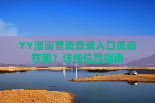 YY漫画首页登录入口页面在哪?详细位置指南 YY漫画首页登录入口页面在哪?详细位置指南