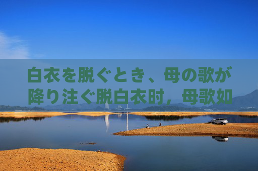 白衣を脱ぐとき、母の歌が降り注ぐ脱白衣时,母歌如雨 白衣を脱ぐとき、母の歌が降り注ぐ脱白衣时,母歌如雨