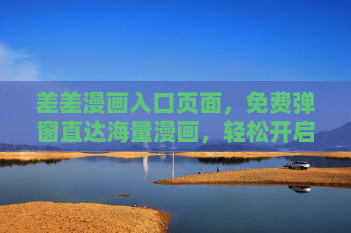 差差漫画入口页面，免费弹窗直达海量漫画，轻松开启二次元之旅，差差漫画，免费弹窗直达海量漫画，轻松开启二次元之旅