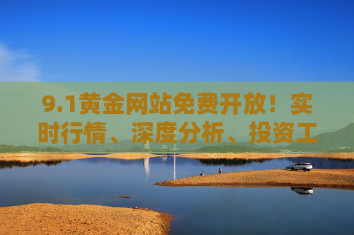 9.1黄金网站免费开放！实时行情、深度分析、投资工具全解锁，黄金投资从此零门槛，1黄金网站免费开放，黄金投资从此零门槛