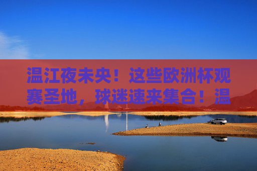 温江夜未央!这些欧洲杯观赛圣地,球迷速来集合!温江夜未央!欧洲杯观赛圣地球迷速来集合 温江夜未央!这些欧洲杯观赛圣地,球迷速来集合!温江夜未央!欧洲杯观赛圣地球迷速来集合