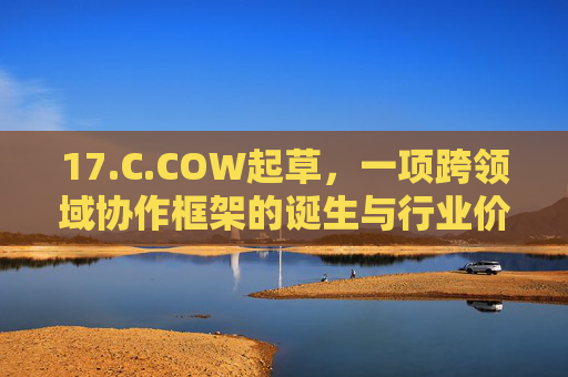 17.C.COW起草，一项跨领域协作框架的诞生与行业价值