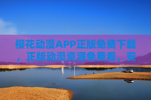樱花动漫APP正版免费下载，正版动漫资源免费看，安全畅享二次元世界！樱花动漫APP，正版免费下载，安全畅享二次元世界