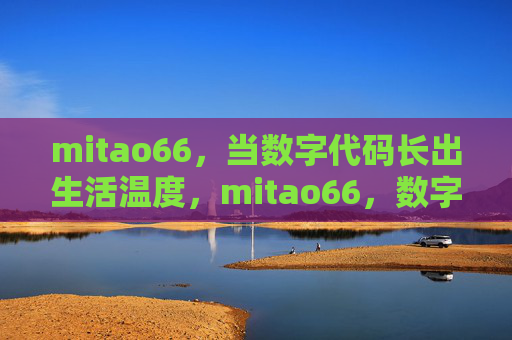 mitao66，当数字代码长出生活温度，mitao66，数字代码长出生活温度