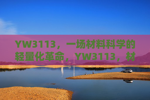 YW3113，一场材料科学的轻量化革命，YW3113，材料科学的轻量化革命