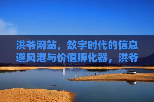 洪爷网站，数字时代的信息避风港与价值孵化器，洪爷网站，数字时代的信息避风港与价值孵化器