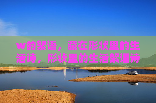 w的絮语，藏在形状里的生活诗，形状里的生活絮语诗