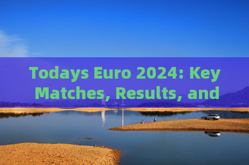 Todays Euro 2024: Key Matches, Results, and Highlights,Todays Euro 2024: Key Matches, Results, and Highlights Todays Euro 2024: Key Matches, Results, and Highlights,Todays Euro 2024: Key Matches, Results, and Highlights