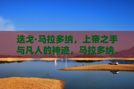 迭戈·马拉多纳，上帝之手与凡人的神迹，马拉多纳，上帝之手与凡人的神迹