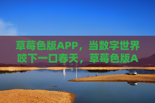 草莓色版APP,当数字世界咬下一口春天,草莓色版APP,咬一口数字春天 草莓色版APP,当数字世界咬下一口春天,草莓色版APP,咬一口数字春天