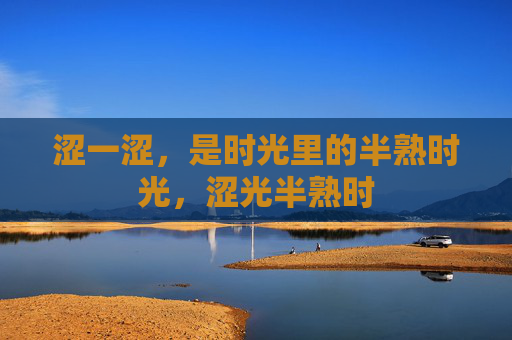 涩一涩,是时光里的半熟时光,涩光半熟时 涩一涩,是时光里的半熟时光,涩光半熟时