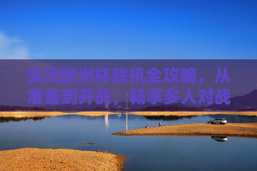 实况欧洲杯联机全攻略,从准备到开战,畅享多人对战乐趣,实况欧洲杯联机全攻略,从准备到开战,畅享多人对战 实况欧洲杯联机全攻略,从准备到开战,畅享多人对战乐趣,实况欧洲杯联机全攻略,从准备到开战,畅享多人对战