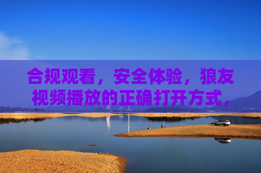 合规观看,安全体验,狼友视频播放的正确打开方式,合规观看 安全体验 狼友视频播放的正确打开方式 合规观看,安全体验,狼友视频播放的正确打开方式,合规观看 安全体验 狼友视频播放的正确打开方式