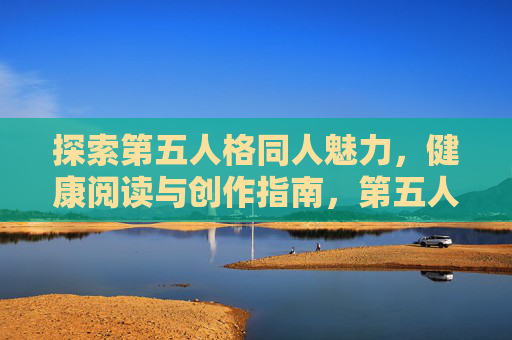 探索第五人格同人魅力,健康阅读与创作指南,第五人格同人魅力,健康阅读与创作指南 探索第五人格同人魅力,健康阅读与创作指南,第五人格同人魅力,健康阅读与创作指南
