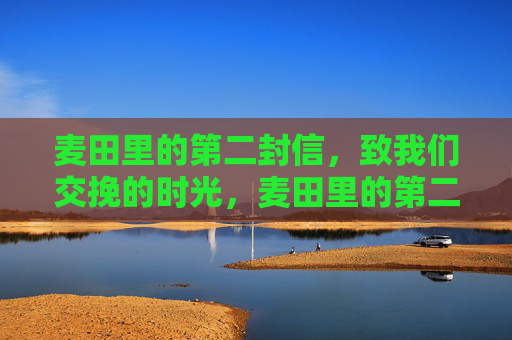 麦田里的第二封信,致我们交挽的时光,麦田里的第二封信,致交挽的时光 麦田里的第二封信,致我们交挽的时光,麦田里的第二封信,致交挽的时光
