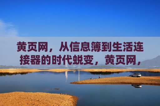 黄页网,从信息簿到生活连接器的时代蜕变,黄页网,从信息簿到生活连接器的时代蜕变 黄页网,从信息簿到生活连接器的时代蜕变,黄页网,从信息簿到生活连接器的时代蜕变