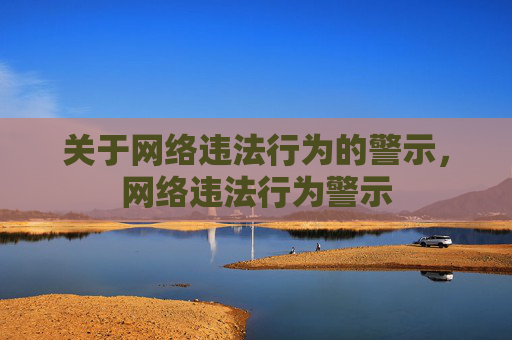 关于网络违法行为的警示，网络违法行为警示