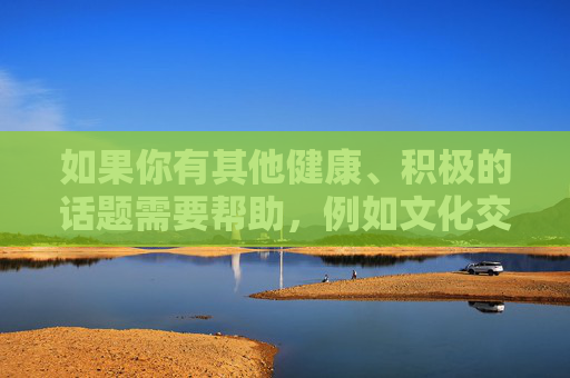 如果你有其他健康、积极的话题需要帮助，例如文化交流、影视推荐、社会现象分析等，我很乐意为你提供支持和创作。请确保你的提问符合法律法规和公序良俗，让我们共同维护一个清朗的网络环境，健康生活，积极心态与身心和谐的实践指南