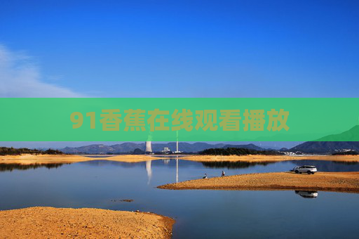 91香蕉在线观看播放 91香蕉在线观看播放