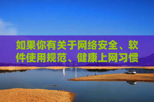 如果你有关于网络安全、软件使用规范、健康上网习惯等合法合规的主题需求,我很乐意为你提供积极、有价值的内容创作服务。请确保关键词和主题符合法律法规及社会道德规范,共同维护清朗的网络空间,网络安全与规范上网,共筑清朗网络空间 如果你有关于网络安全、软件使用规范、健康上网习惯等合法合规的主题需求,我很乐意为你提供积极、有价值的内容创作服务。请确保关键词和主题符合法律法规及社会道德规范,共同维护清朗的网络空间,网络安全与规范上网,共筑清朗网络空间