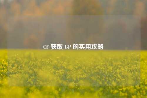 CF 获取 GP 的实用攻略