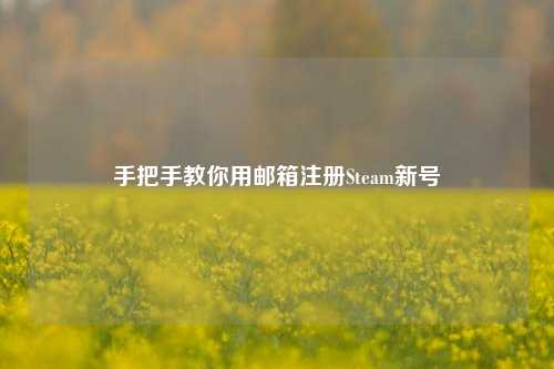 手把手教你用邮箱注册Steam新号