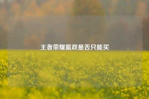 王者荣耀嬴政是否只能买