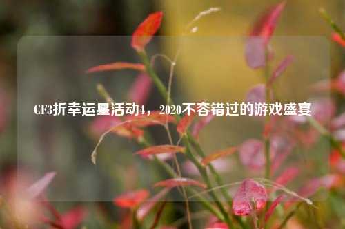 CF3折幸运星活动4，2020不容错过的游戏盛宴