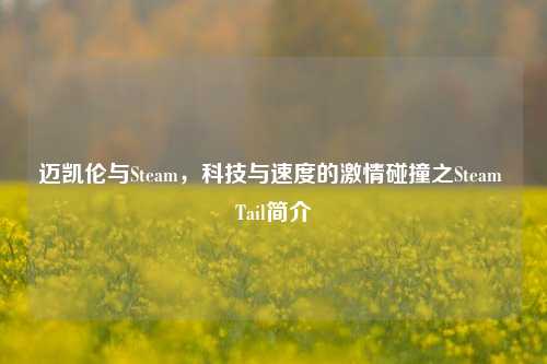 迈凯伦与Steam,科技与速度的***碰撞之Steam Tail简介