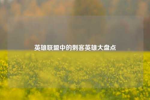 英雄联盟中的刺客英雄大盘点