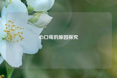 心口疼的原因探究