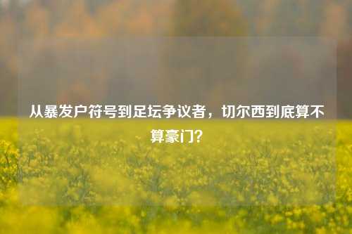 从暴发户符号到足坛争议者，切尔西到底算不算豪门？