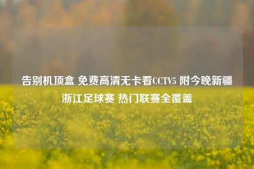 告别机顶盒 免费高清无卡看CCTV5 附今晚新疆浙江足球赛 热门联赛全覆盖
